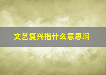 文艺复兴指什么意思啊