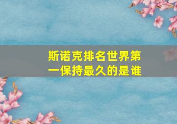 斯诺克排名世界第一保持最久的是谁