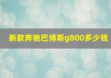 新款奔驰巴博斯g800多少钱