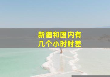 新疆和国内有几个小时时差