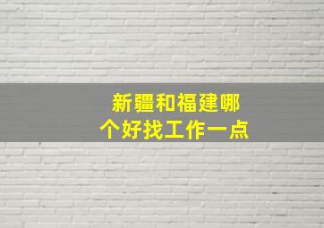 新疆和福建哪个好找工作一点