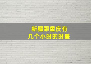 新疆跟重庆有几个小时的时差