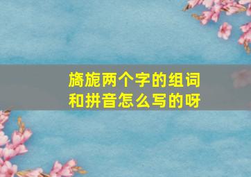 旖旎两个字的组词和拼音怎么写的呀