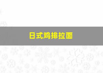 日式鸡排拉面