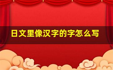 日文里像汉字的字怎么写