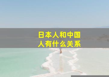 日本人和中国人有什么关系