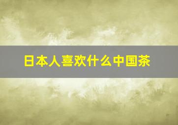 日本人喜欢什么中国茶