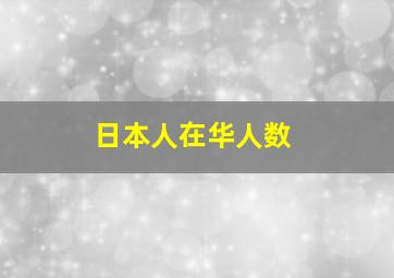 日本人在华人数