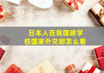 日本人在我国建学校国家外交部怎么看