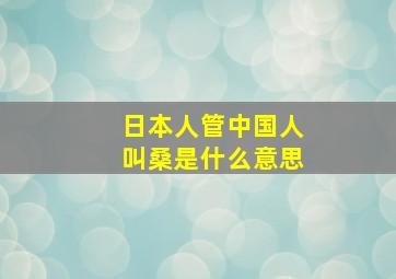 日本人管中国人叫桑是什么意思