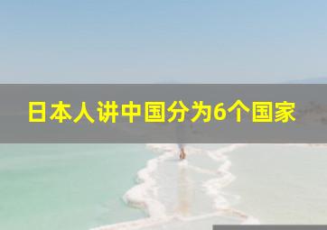 日本人讲中国分为6个国家