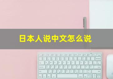 日本人说中文怎么说