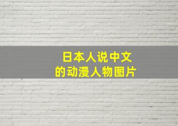 日本人说中文的动漫人物图片