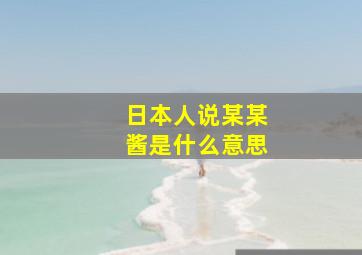 日本人说某某酱是什么意思