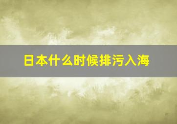 日本什么时候排污入海