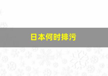 日本何时排污