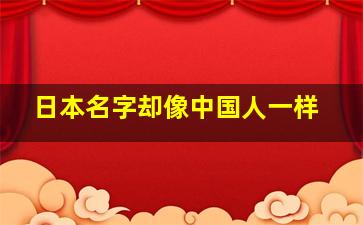 日本名字却像中国人一样