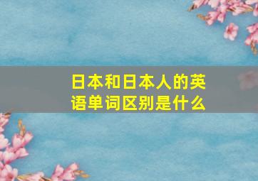 日本和日本人的英语单词区别是什么