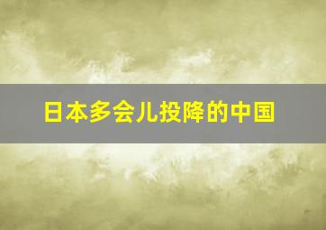 日本多会儿投降的中国