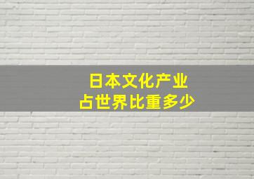 日本文化产业占世界比重多少