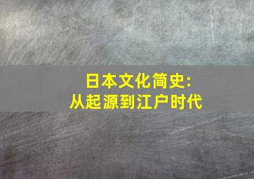 日本文化简史:从起源到江户时代