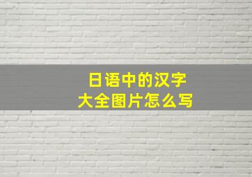 日语中的汉字大全图片怎么写