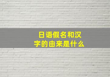 日语假名和汉字的由来是什么