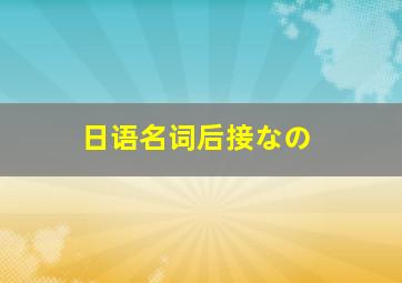 日语名词后接なの