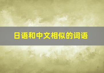 日语和中文相似的词语