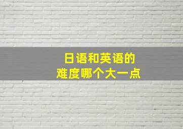 日语和英语的难度哪个大一点