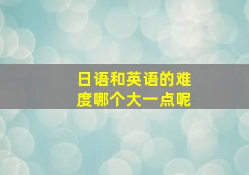 日语和英语的难度哪个大一点呢