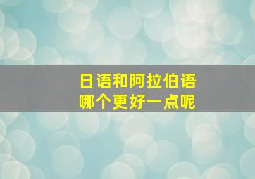 日语和阿拉伯语哪个更好一点呢