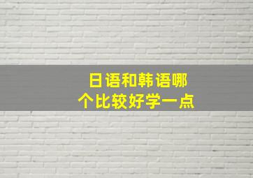 日语和韩语哪个比较好学一点