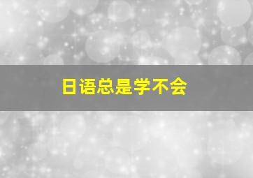 日语总是学不会