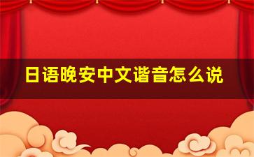 日语晚安中文谐音怎么说