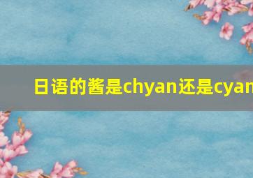 日语的酱是chyan还是cyan