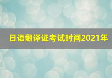 日语翻译证考试时间2021年