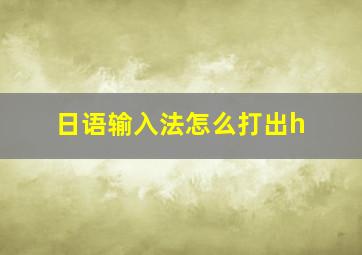 日语输入法怎么打出h