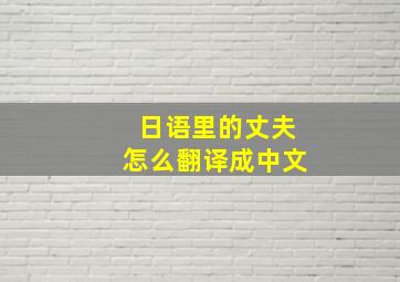 日语里的丈夫怎么翻译成中文