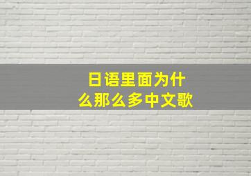 日语里面为什么那么多中文歌