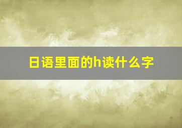 日语里面的h读什么字