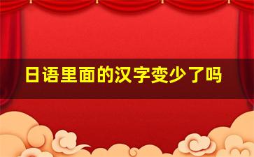 日语里面的汉字变少了吗