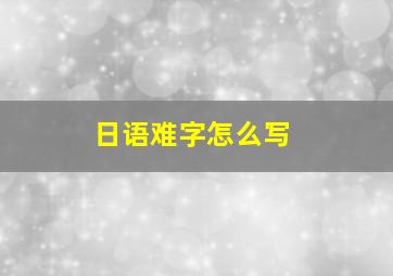 日语难字怎么写