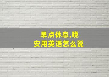 早点休息,晚安用英语怎么说