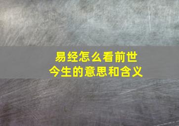 易经怎么看前世今生的意思和含义