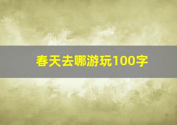 春天去哪游玩100字