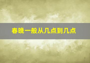 春晚一般从几点到几点