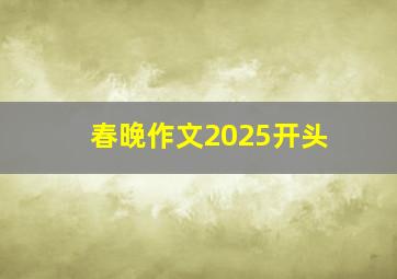 春晚作文2025开头