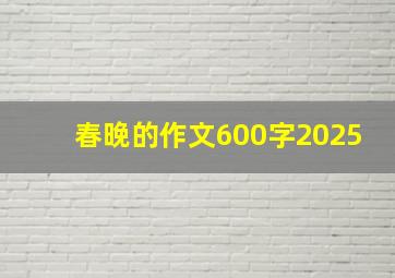 春晚的作文600字2025