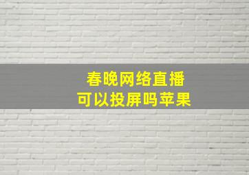 春晚网络直播可以投屏吗苹果